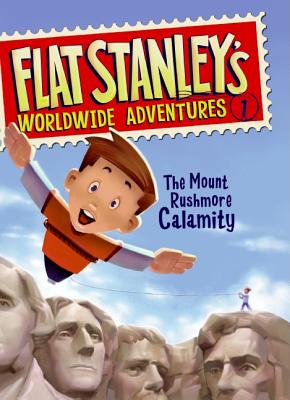 Flat Stanley''s Worldwide Adventures #1: The Mount Rushmore Calamity