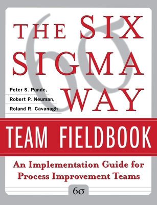 The Six Sigma Way Team Fieldbook: An Implementation Guide for Process Improvement Teams