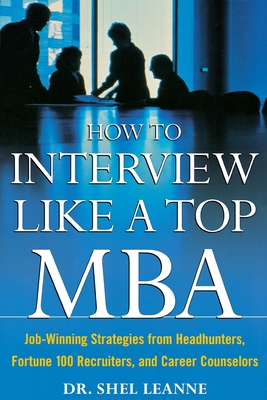 How to Interview Like a Top MBA: Job-Winning Strategies From Headhunters, Fortune 100 Recruiters, and Career Counselors