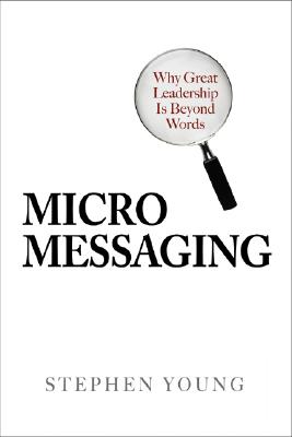 Micromessaging: Why Great Leadership is Beyond Words