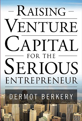 Raising Venture Capital for the Serious Entrepreneur