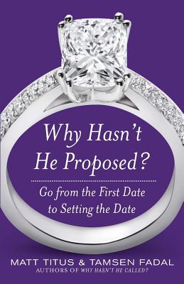 Why Hasn't He Proposed?: Go from the First Date to Setting the Date