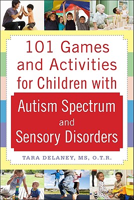 101 Games and Activities for Children With Autism, Asperger's and Sensory Processing Disorders