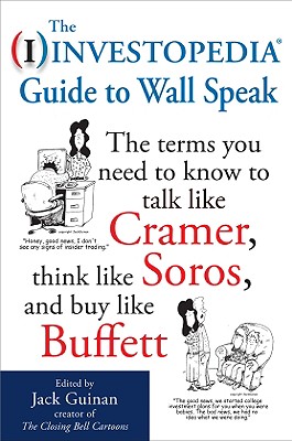 The Investopedia Guide to Wall Speak: The Terms You Need to Know to Talk Like Cramer, Think Like Soros, and Buy Like Buffett