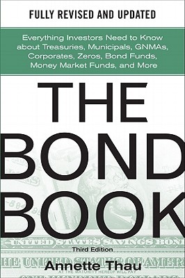 The Bond Book, Third Edition: Everything Investors Need to Know About Treasuries, Municipals, GNMAs, Corporates, Zeros, Bond Funds, Money Market Funds, and More