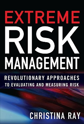 Extreme Risk Management: Revolutionary Approaches to Evaluating and Measuring Risk