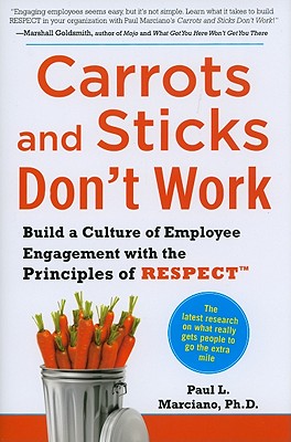 Carrots and Sticks Don't Work: Build a Culture of Employee Engagement with the Principles of RESPECT