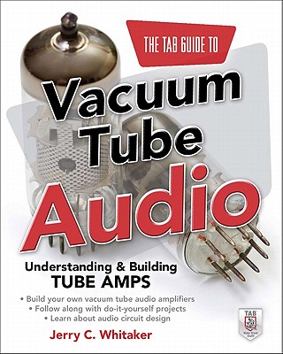 The TAB Guide to Vacuum Tube Audio: Understanding and Building Tube Amps