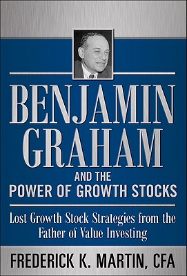 Benjamin Graham and the Power of Growth Stocks:  Lost Growth Stock Strategies from the Father of Value Investing