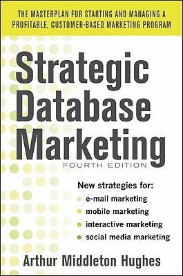Strategic Database Marketing 4e: The Masterplan for Starting and Managing a Profitable, Customer-Based Marketing Program