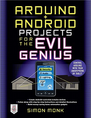 Arduino + Android Projects for the Evil Genius: Control Arduino with Your Smartphone or Tablet