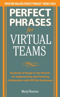 Perfect Phrases for Virtual Teamwork: Hundreds of Ready-to-Use Phrases for Fostering Collaboration at a Distance