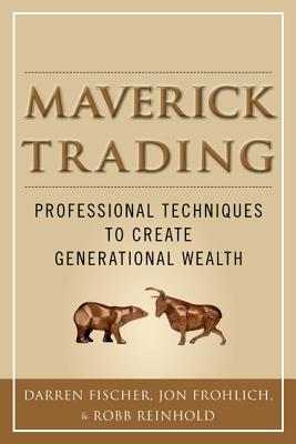 Maverick Trading: PROVEN STRATEGIES FOR GENERATING GREATER PROFITS FROM THE AWARD-WINNING TEAM AT MAVERICK TRADING