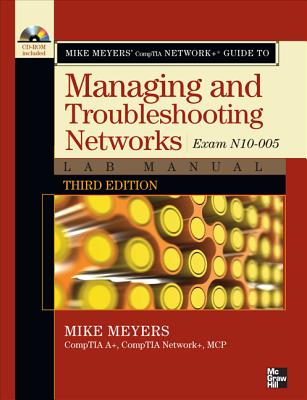 Mike Meyers' CompTIA Network+ Guide to Managing and Troubleshooting Networks Lab Manual, 3rd Edition (Exam N10-005)