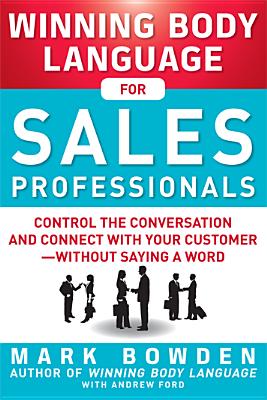 Winning Body Language for Sales Professionals: Control the Conversation and Connect with Your Customer—without Saying a Word