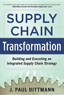 Supply Chain Transformation: Building and Executing an Integrated Supply Chain Strategy