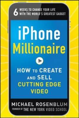 iPhone Millionaire:  How to Create and Sell Cutting-Edge Video