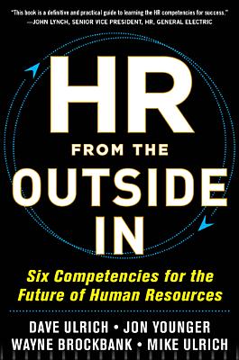 HR from the Outside In: Six Competencies for the Future of Human Resources