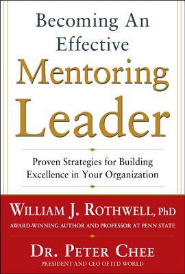 Becoming an Effective Mentoring Leader: Proven Strategies for Building Excellence in Your Organization