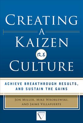 Creating a Kaizen Culture: Align the Organization, Achieve Breakthrough Results, and Sustain the Gains