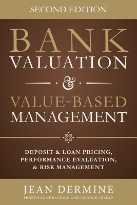 Bank Valuation and Value Based Management: Deposit and Loan Pricing, Performance Evaluation, and Risk