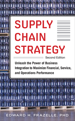 Supply Chain Strategy, Second Edition: Unleash the Power of Business Integration to Maximize Financial, Service, and Operations Performance