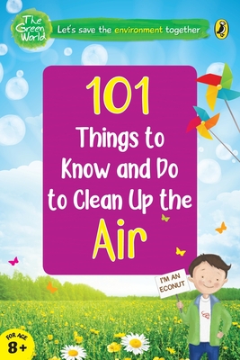 101 Things to Know and Do to Clean Up the Air  (The Green World)