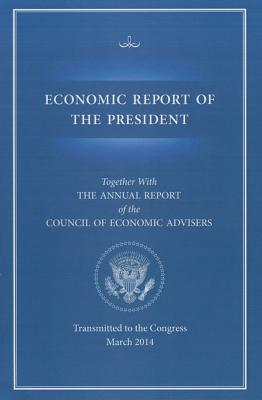 Economic Report of the President, Transmitted to the Congress March 2014 Together with the Annual Report of the Council of Economic Advisors