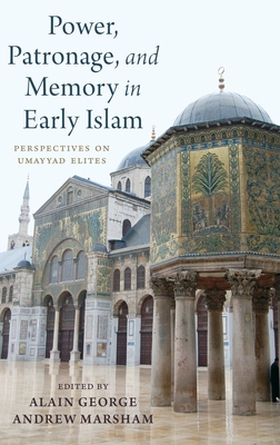 Power, Patronage, and Memory in Early Islam