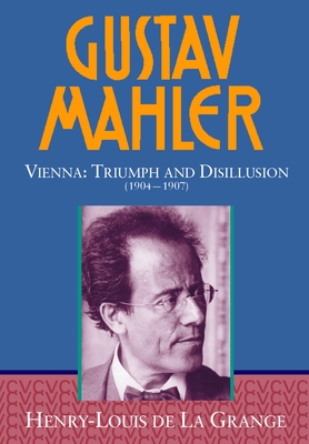 Gustav Mahler: Volume 3. Vienna: Triumph and Disillusion (1904-1907)