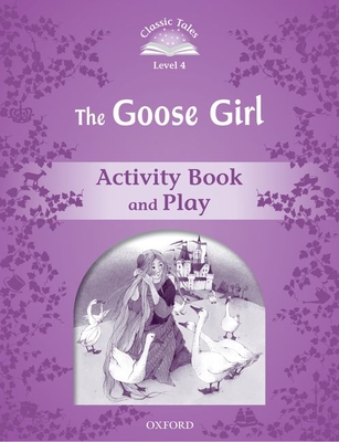 Classic Tales Second Edition: Level 4: The Goose Girl Activity Book & Play