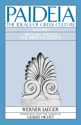 Paideia: The Ideals of Greek Culture: Volume I. Archaic Greece: The Mind of Athens