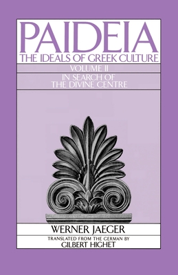 Paideia: The Ideals of Greek Culture: II. In Search of the Divine Centre