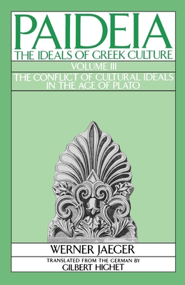 Paideia: The Ideals of Greek Culture: III. The Conflict of Cultural Ideals in the Age of Plato