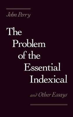 The Problem of the Essential Indexical and Other Essays