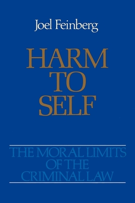 The Moral Limits of the Criminal Law: Volume 3: Harm to Self