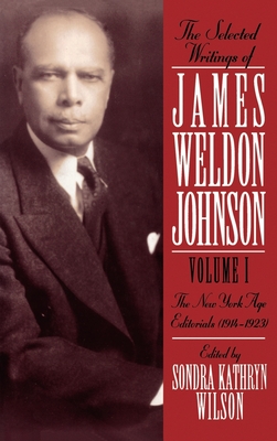 The Selected Writings of James Weldon Johnson: Volume I: The New York Age Editorials (1914-1923)