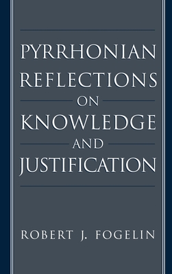 Pyrrhonian Reflections on Knowledge and Justification