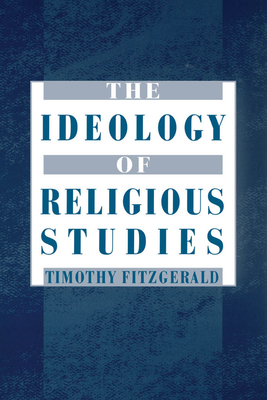 The Ideology of Religious Studies: The Ideology of Religious Studies