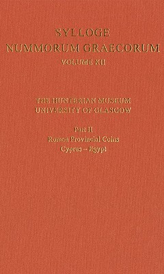 Sylloge Nummorum Graecorum Volume XII, The Hunterian Museum, University of Glasgow. Part II, Roman and Provincial Coins: Cyprus-Egypt