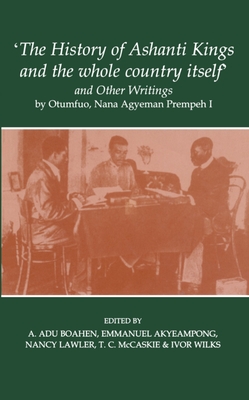 'The History of Ashanti Kings and the Whole Country Itself' and Other Writings, by Otumfuo, Nana Agyeman Prempeh I