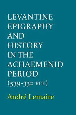 Levantine Epigraphy and History in the Achaemenid Period (539-322 BCE)