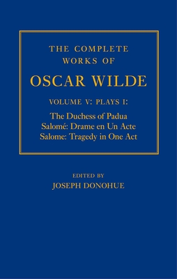 The Complete Works of Oscar Wilde: Volume V: Plays I: The Duchess of Padua, Salome: Drame en un Acte, Salome: Tragedy in One Act