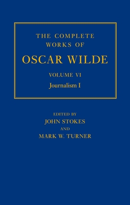 The Complete Works of Oscar Wilde: Volume VI: Journalism I