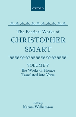 The Poetical Works of Christopher Smart: Volume V. The Works of Horace, Translated Into Verse