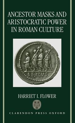 Ancestor Masks and Aristocratic Power in Roman Culture