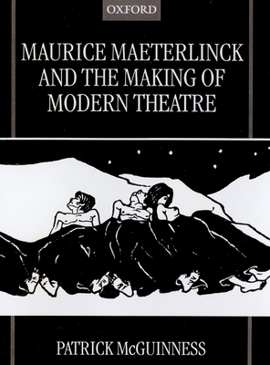 Maurice Maeterlinck and the Making of Modern Theatre