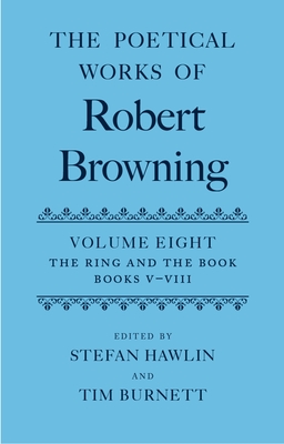 The Poetical Works of Robert Browning: Volume VIII. The Ring and the Book, Books V-VIII