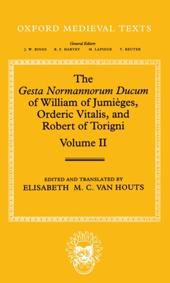 The Gesta Normannorum Ducum of William of Jumieges, Orderic Vitalis, and Robert of Torigni: Volume II: Books V-VIII