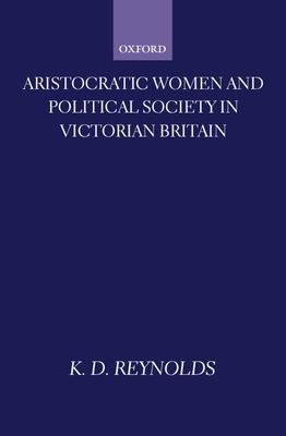 Aristocratic Women and Political Society in Victorian Britain